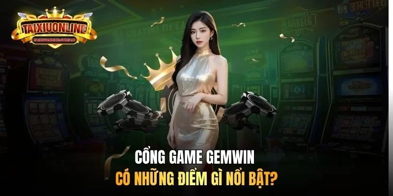 Cổng game GEMWIN có những điểm gì nổi bật?