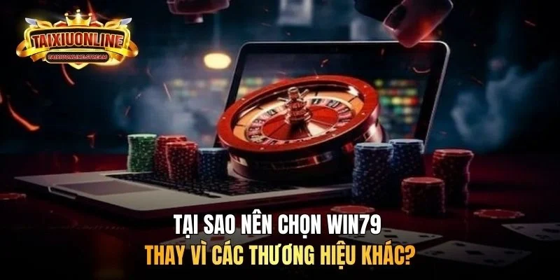 Tại sao nên chọn WIN79 thay vì các thương hiệu khác?